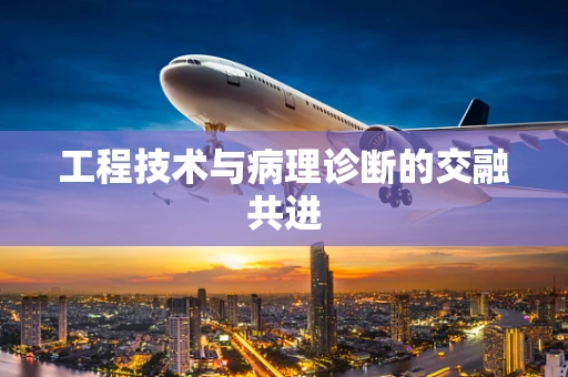 工程技术与病理诊断的交融共进