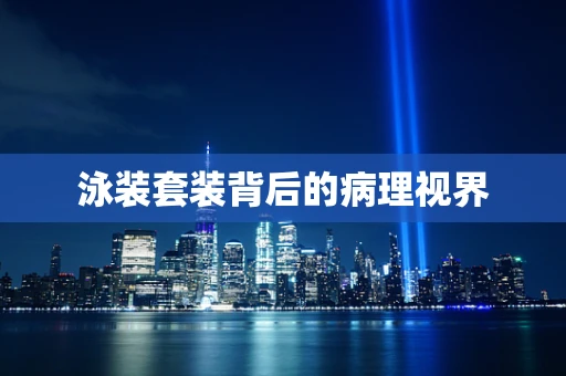 泳装套装背后的病理视界
