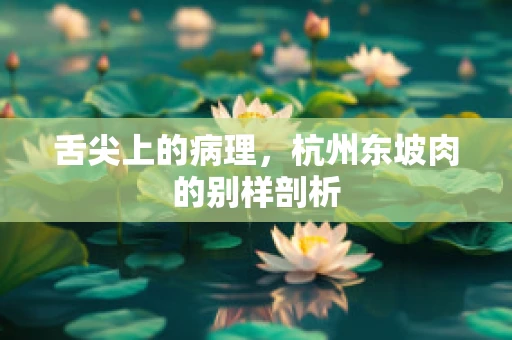 舌尖上的病理，杭州东坡肉的别样剖析