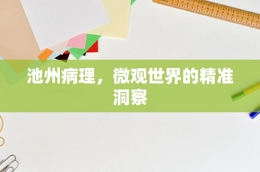 池州病理，微观世界的精准洞察