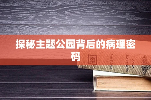 探秘主题公园背后的病理密码