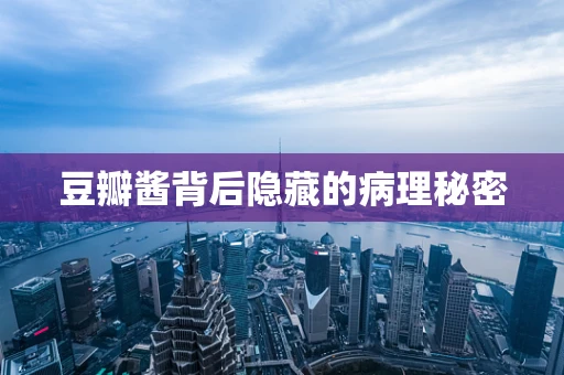 豆瓣酱背后隐藏的病理秘密
