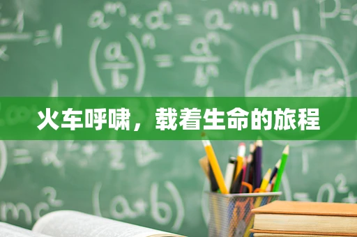 火车呼啸，载着生命的旅程