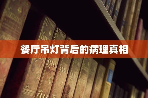 餐厅吊灯背后的病理真相