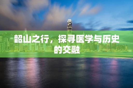 韶山之行，探寻医学与历史的交融