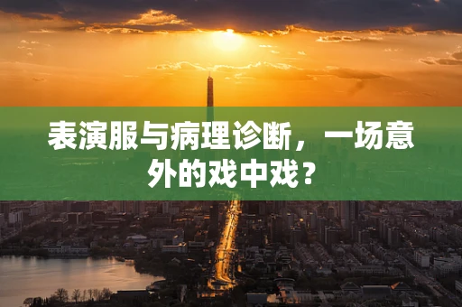 表演服与病理诊断，一场意外的戏中戏？
