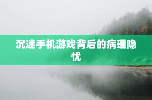 沉迷手机游戏背后的病理隐忧