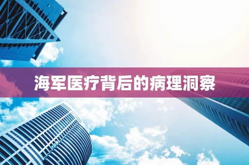 海军医疗背后的病理洞察