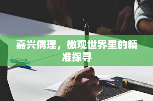嘉兴病理，微观世界里的精准探寻