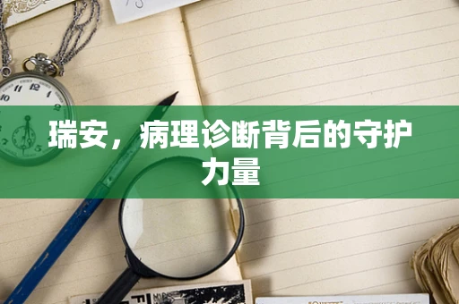 瑞安，病理诊断背后的守护力量