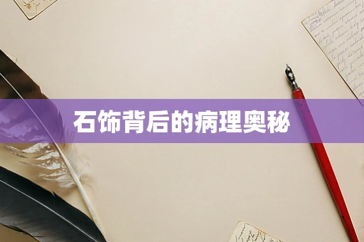 石饰背后的病理奥秘
