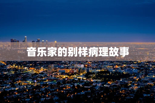 音乐家的别样病理故事