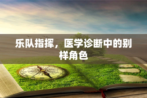 乐队指挥，医学诊断中的别样角色