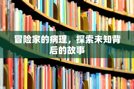 冒险家的病理，探索未知背后的故事