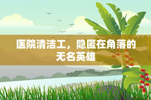 医院清洁工，隐匿在角落的无名英雄