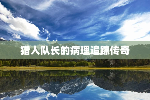 猎人队长的病理追踪传奇