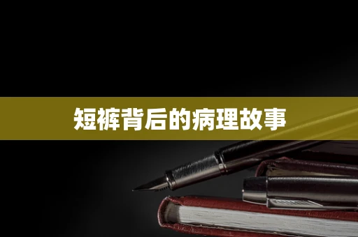 短裤背后的病理故事