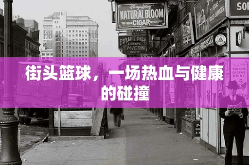 街头篮球，一场热血与健康的碰撞