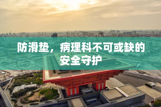 防滑垫，病理科不可或缺的安全守护