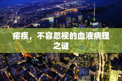 疟疾，不容忽视的血液病理之谜