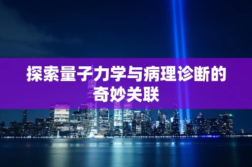 探索量子力学与病理诊断的奇妙关联