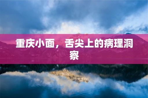 重庆小面，舌尖上的病理洞察
