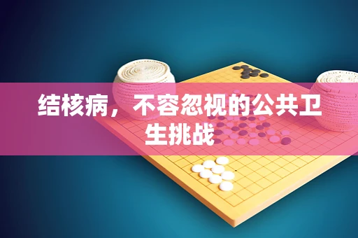 结核病，不容忽视的公共卫生挑战