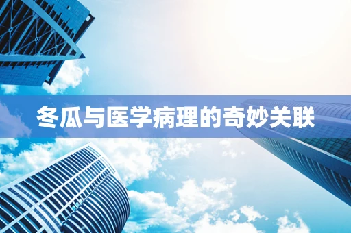 冬瓜与医学病理的奇妙关联