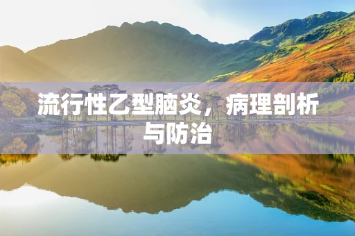 流行性乙型脑炎，病理剖析与防治