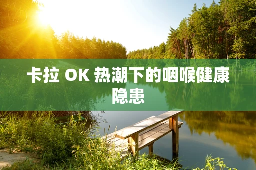 卡拉 OK 热潮下的咽喉健康隐患