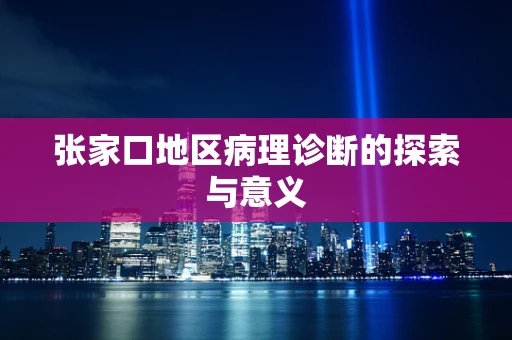 张家口地区病理诊断的探索与意义