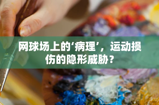 网球场上的‘病理’，运动损伤的隐形威胁？