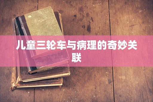 儿童三轮车与病理的奇妙关联