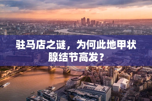 驻马店之谜，为何此地甲状腺结节高发？