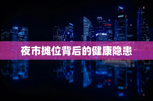 夜市摊位背后的健康隐患