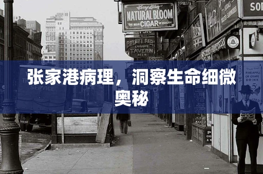张家港病理，洞察生命细微奥秘