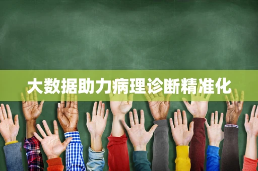 大数据助力病理诊断精准化