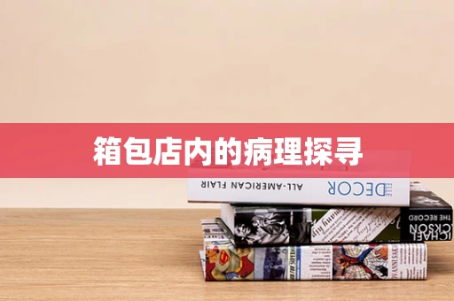 箱包店内的病理探寻