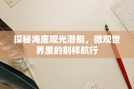 探秘海底观光潜艇，微观世界里的别样航行