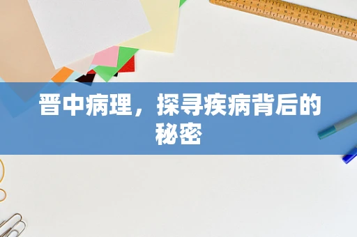 晋中病理，探寻疾病背后的秘密