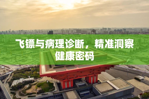 飞镖与病理诊断，精准洞察健康密码