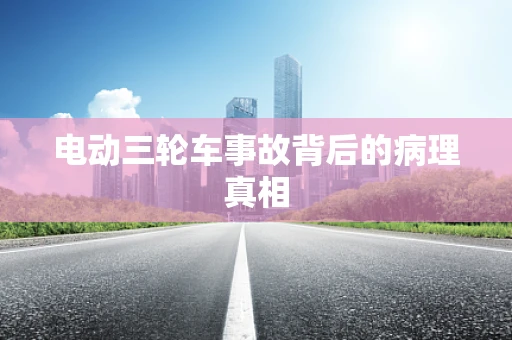 电动三轮车事故背后的病理真相