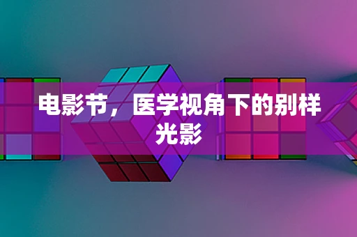 电影节，医学视角下的别样光影