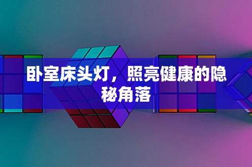 卧室床头灯，照亮健康的隐秘角落
