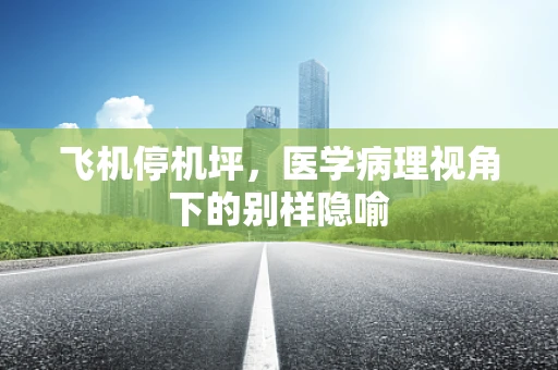 飞机停机坪，医学病理视角下的别样隐喻