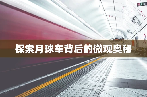 探索月球车背后的微观奥秘