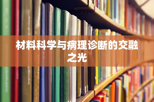 材料科学与病理诊断的交融之光