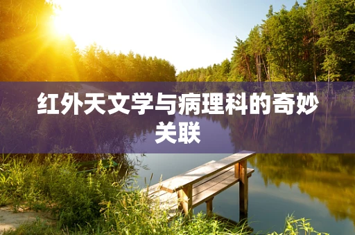 红外天文学与病理科的奇妙关联