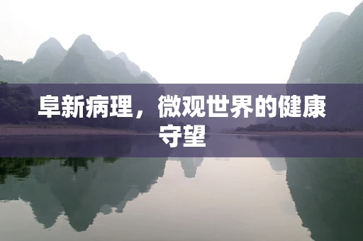 阜新病理，微观世界的健康守望