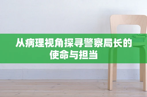 从病理视角探寻警察局长的使命与担当